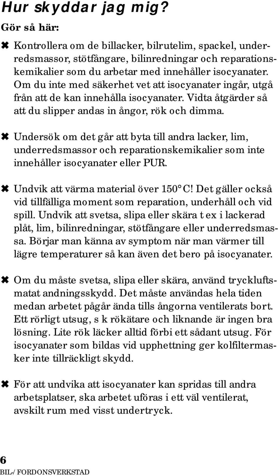 Undersök om det går att byta till andra lacker, lim, underredsmassor och reparationskemikalier som inte innehåller isocyanater eller PUR. Undvik att värma material över 150 C!