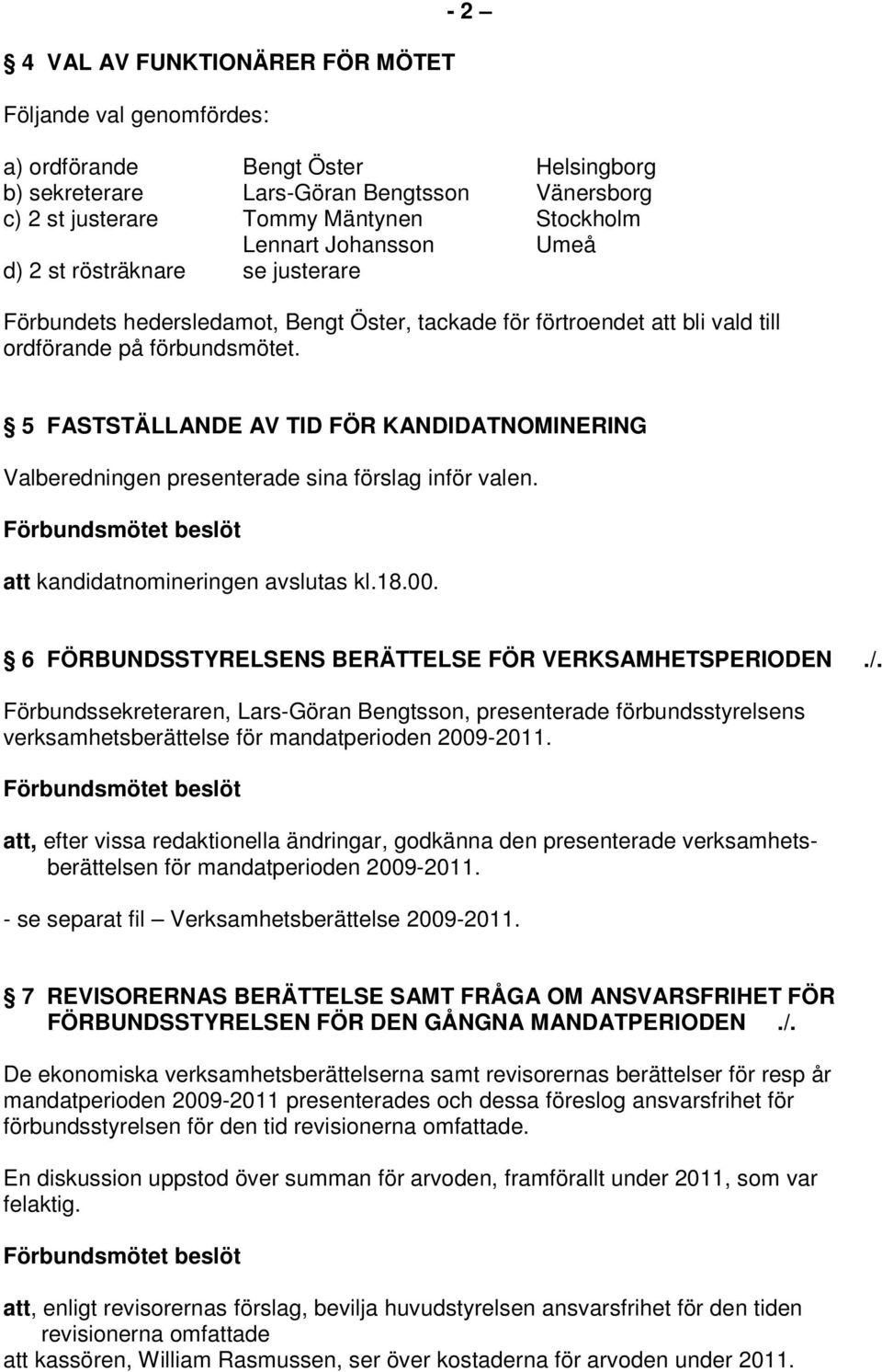 5 FASTSTÄLLANDE AV TID FÖR KANDIDATNOMINERING Valberedningen presenterade sina förslag inför valen. att kandidatnomineringen avslutas kl.18.00. 6 FÖRBUNDSSTYRELSENS BERÄTTELSE FÖR VERKSAMHETSPERIODEN.