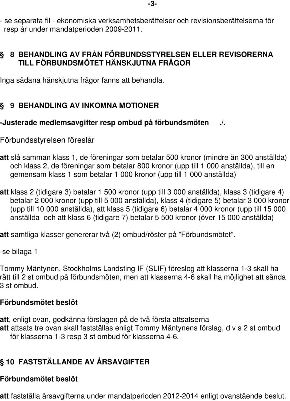 9 BEHANDLING AV INKOMNA MOTIONER -Justerade medlemsavgifter resp ombud på förbundsmöten./.