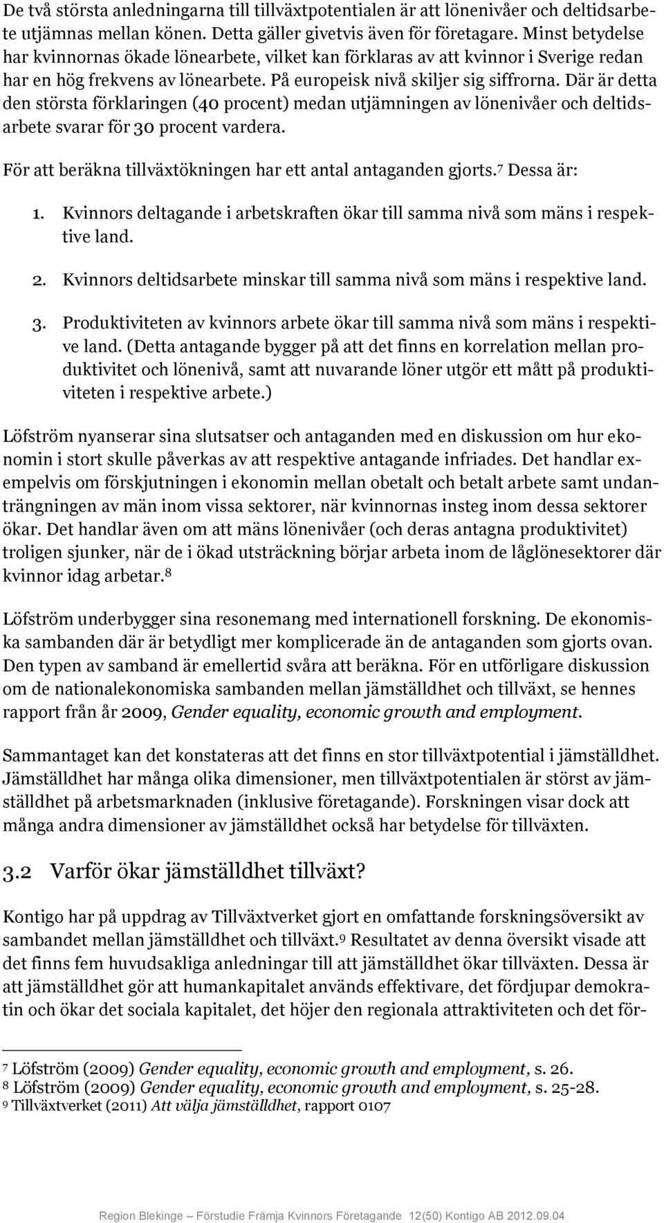 Där är detta den största förklaringen (40 procent) medan utjämningen av lönenivåer och deltidsarbete svarar för 30 procent vardera. För att beräkna tillväxtökningen har ett antal antaganden gjorts.