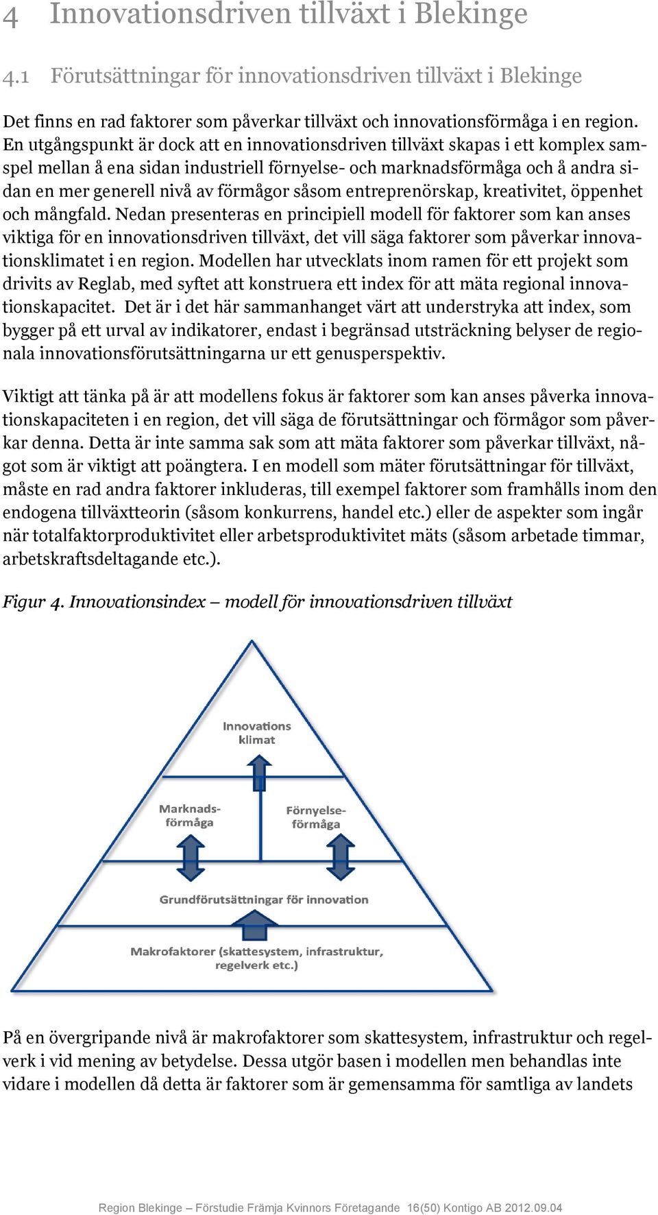 En En utgångspunkt är är dock att att en en innovationsdriven tillväxt skapas i i ett ett komplex samspespel mellan å ena ena sidan industriell förnyelse- och och marknadsförmåga och och å å andra