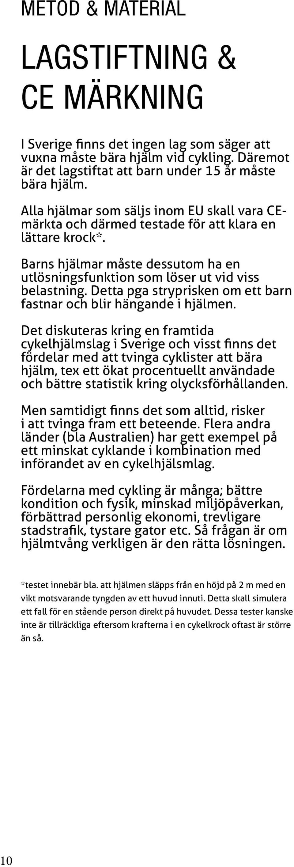 Detta pga stryprisken om ett barn fastnar och blir hängande i hjälmen.