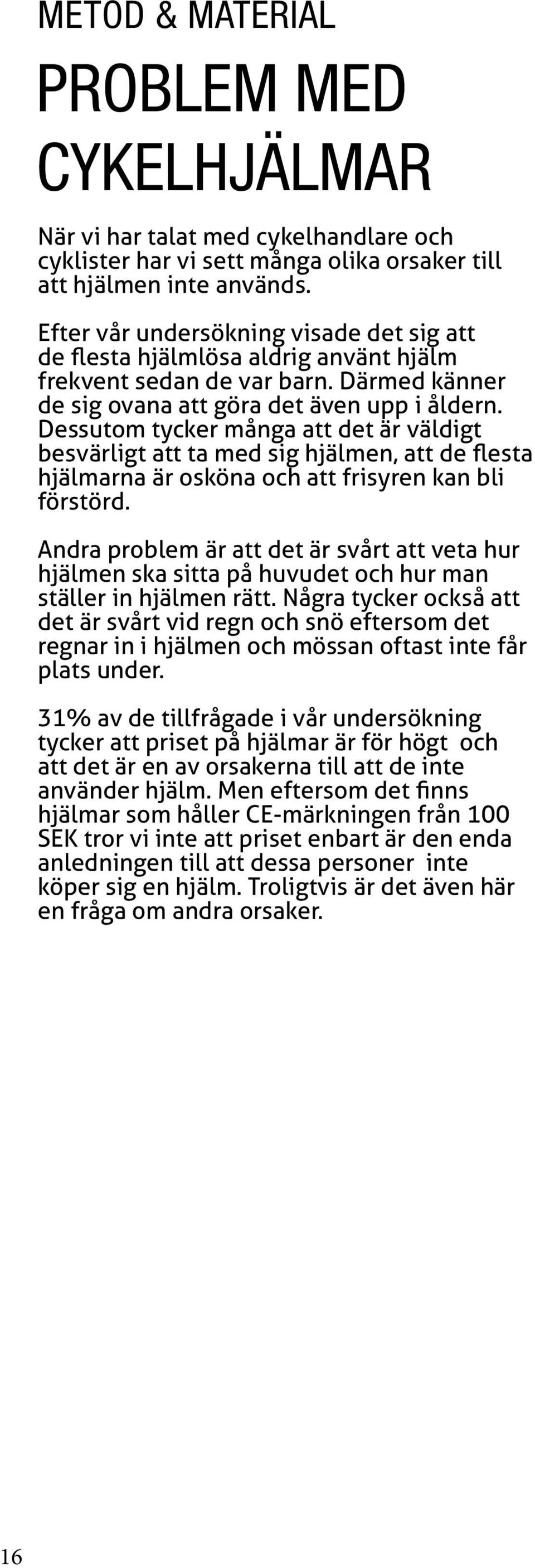Dessutom tycker många att det är väldigt besvärligt att ta med sig hjälmen, att de flesta hjälmarna är osköna och att frisyren kan bli förstörd.