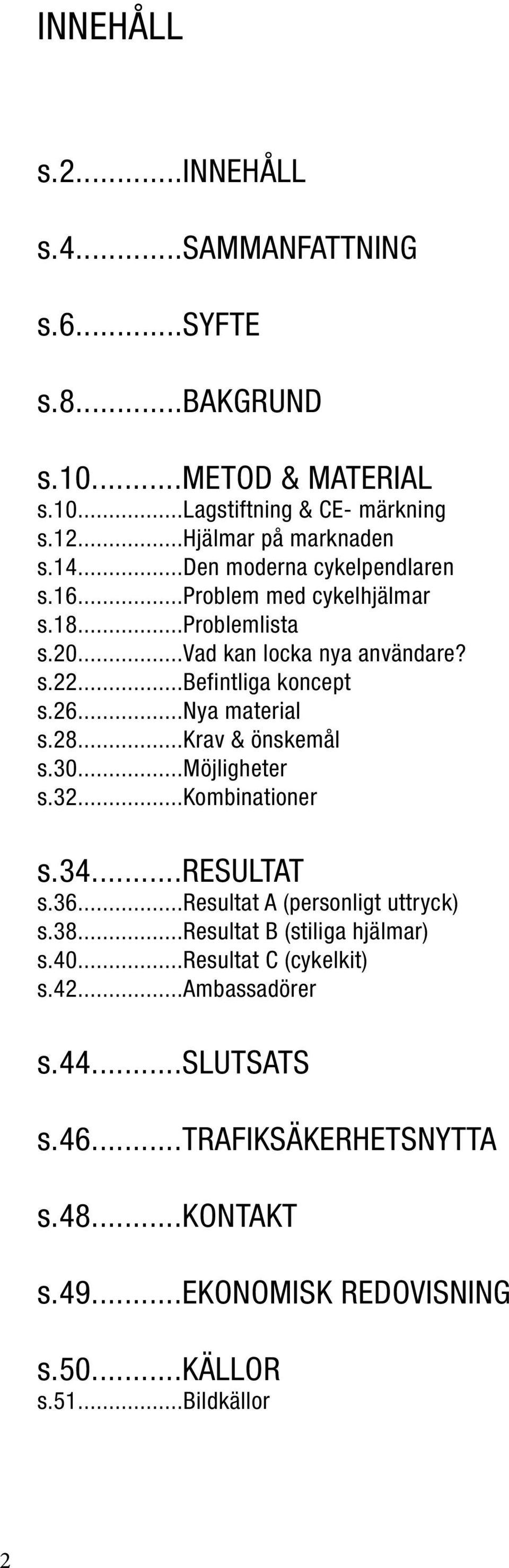 ..nya material s.28...krav & önskemål s.30...möjligheter s.32...kombinationer s.34...resultat s.36...resultat A (personligt uttryck) s.38.