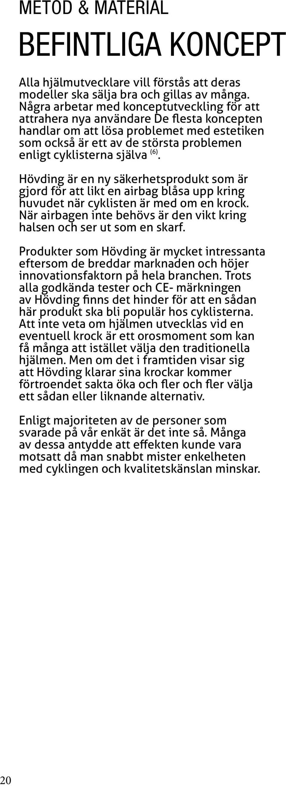 (6). Hövding är en ny säkerhetsprodukt som är gjord för att likt en airbag blåsa upp kring huvudet när cyklisten är med om en krock.