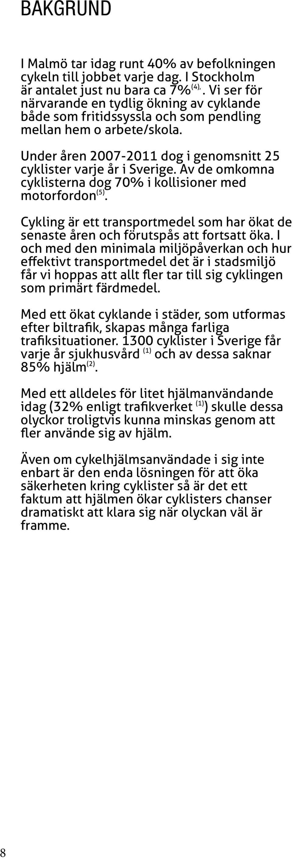 Av de omkomna cyklisterna dog 70% i kollisioner med motorfordon (5). Cykling är ett transportmedel som har ökat de senaste åren och förutspås att fortsatt öka.