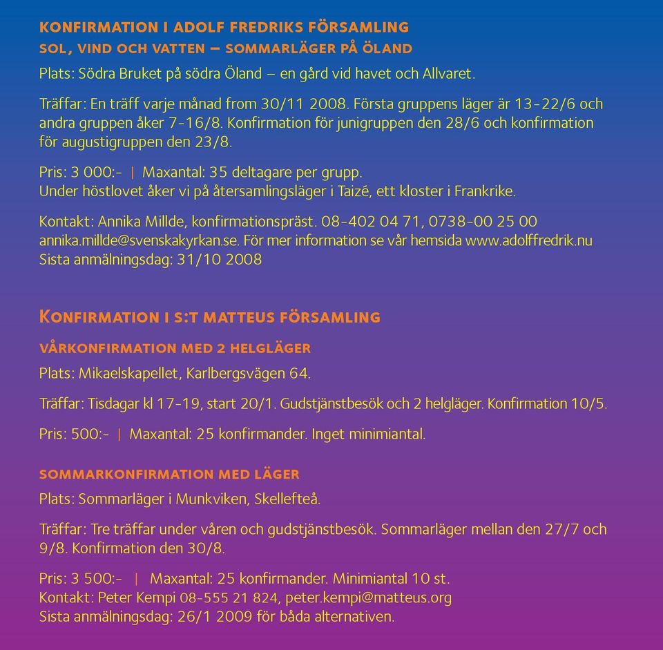 Under höstlovet åker vi på återsamlingsläger i Taizé, ett kloster i Frankrike. Kontakt: Annika Millde, konfirmationspräst. 08-402 04 71, 0738-00 25 00 annika.millde@svenskakyrkan.se.