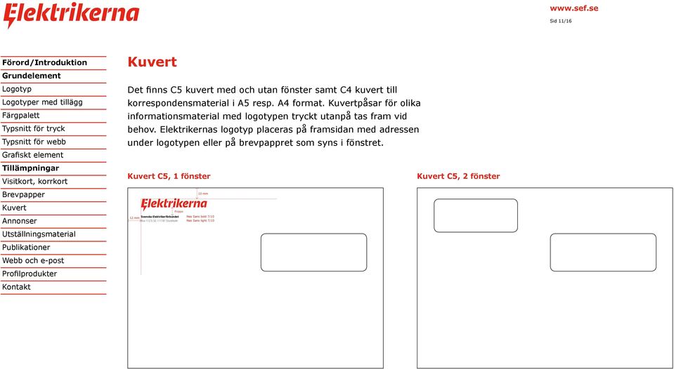 Elektrikernas logotyp placeras på framsidan med adressen under logotypen eller på brevpappret som syns i fönstret.