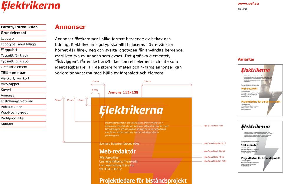 beroende av vilken typ av annons som avses. Det grafiska elementet, åskviggen, får endast användas som ett element och inte som identitetsbärare.