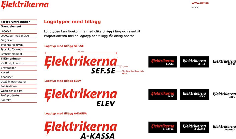 Proportionerna mellan logotyp och tillägg får aldrig ändras.