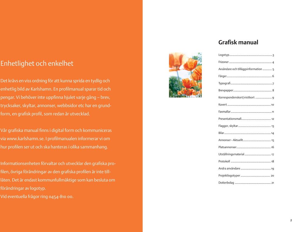 Vår grafiska manual finns i digital form och kommuniceras via www.. I profilmanualen informerar vi om hur profilen ser ut och ska hanteras i olika sammanhang. Logotyp...3 Frizoner.