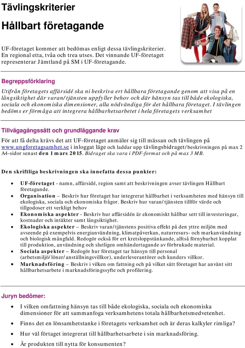sociala och ekonomiska dimensioner, alla nödvändiga för det hållbara företaget. I tävlingen bedöms er förmåga att integrera hållbarhetsarbetet i hela företagets verksamhet www.ungforetagsamhet.