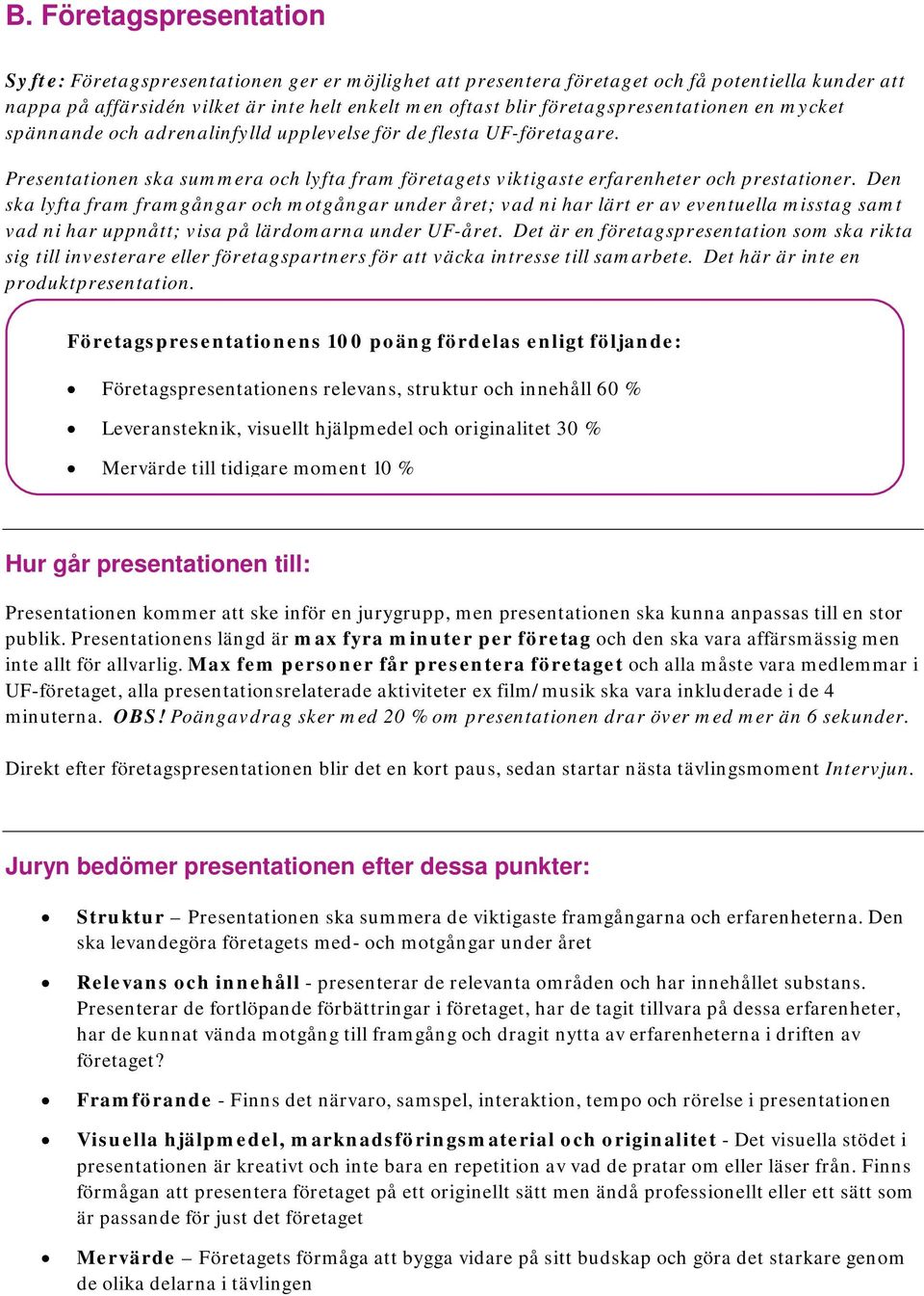 Den ska lyfta fram framgångar och motgångar under året; vad ni har lärt er av eventuella misstag samt vad ni har uppnått; visa på lärdomarna under UF-året.
