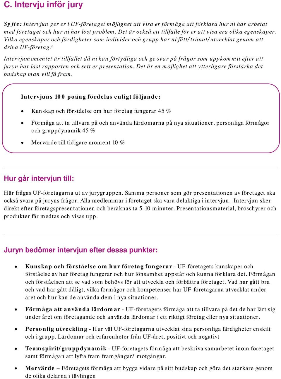 Intervjumomentet är tillfället då ni kan förtydliga och ge svar på frågor som uppkommit efter att juryn har läst rapporten och sett er presentation.