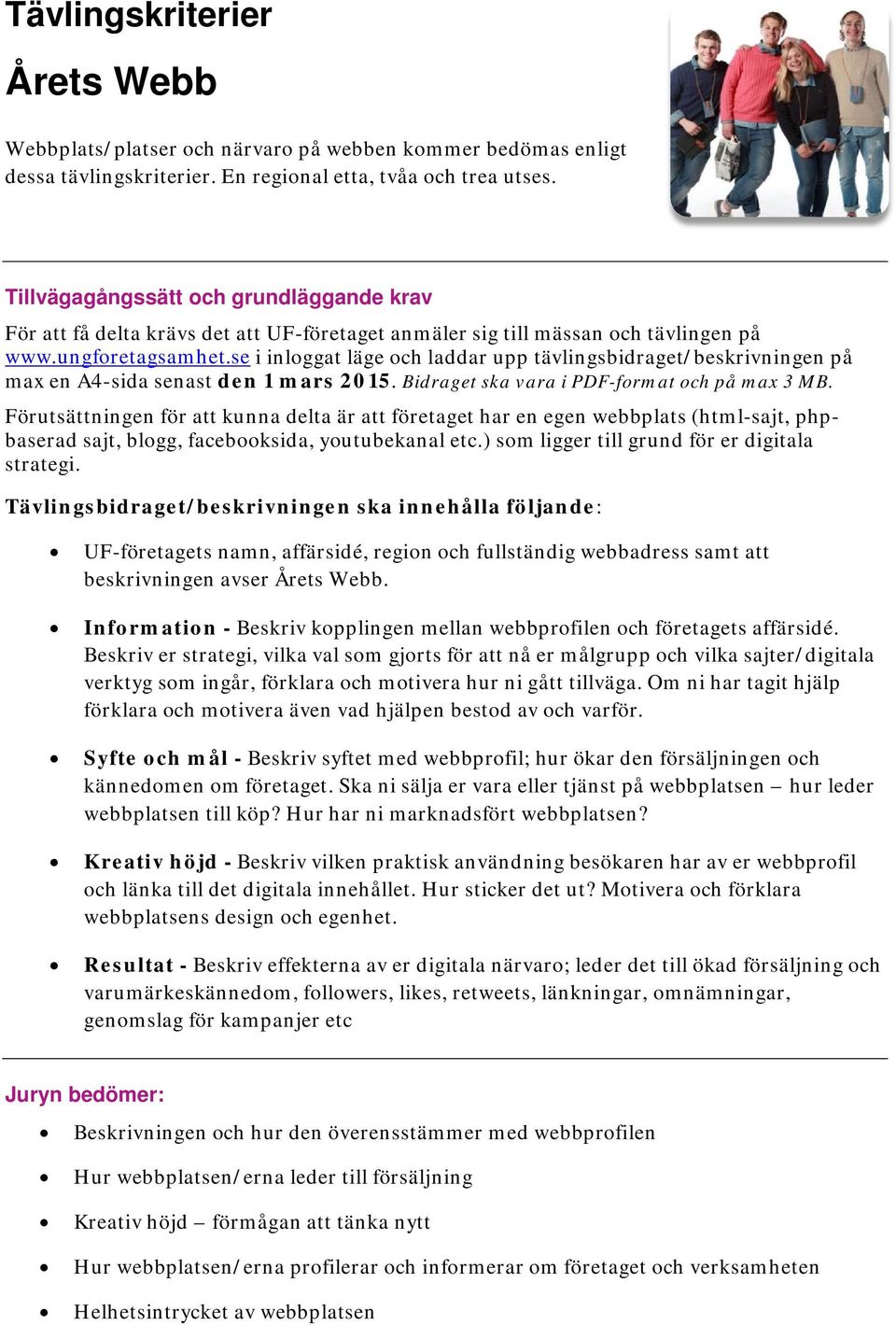 Förutsättningen för att kunna delta är att företaget har en egen webbplats (html-sajt, phpbaserad sajt, blogg, facebooksida, youtubekanal etc.) som ligger till grund för er digitala strategi.