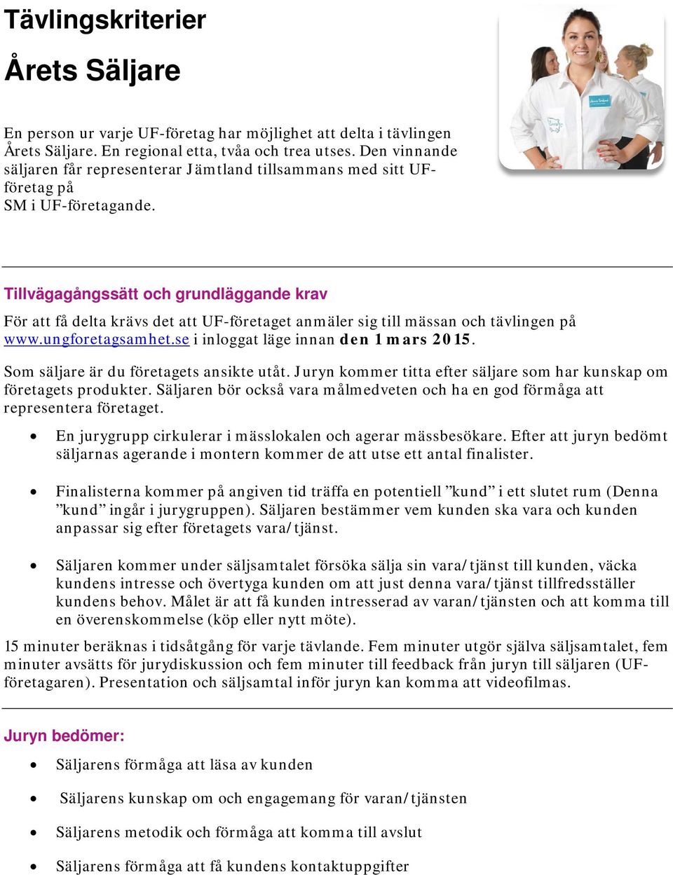 Som säljare är du företagets ansikte utåt. Juryn kommer titta efter säljare som har kunskap om företagets produkter.