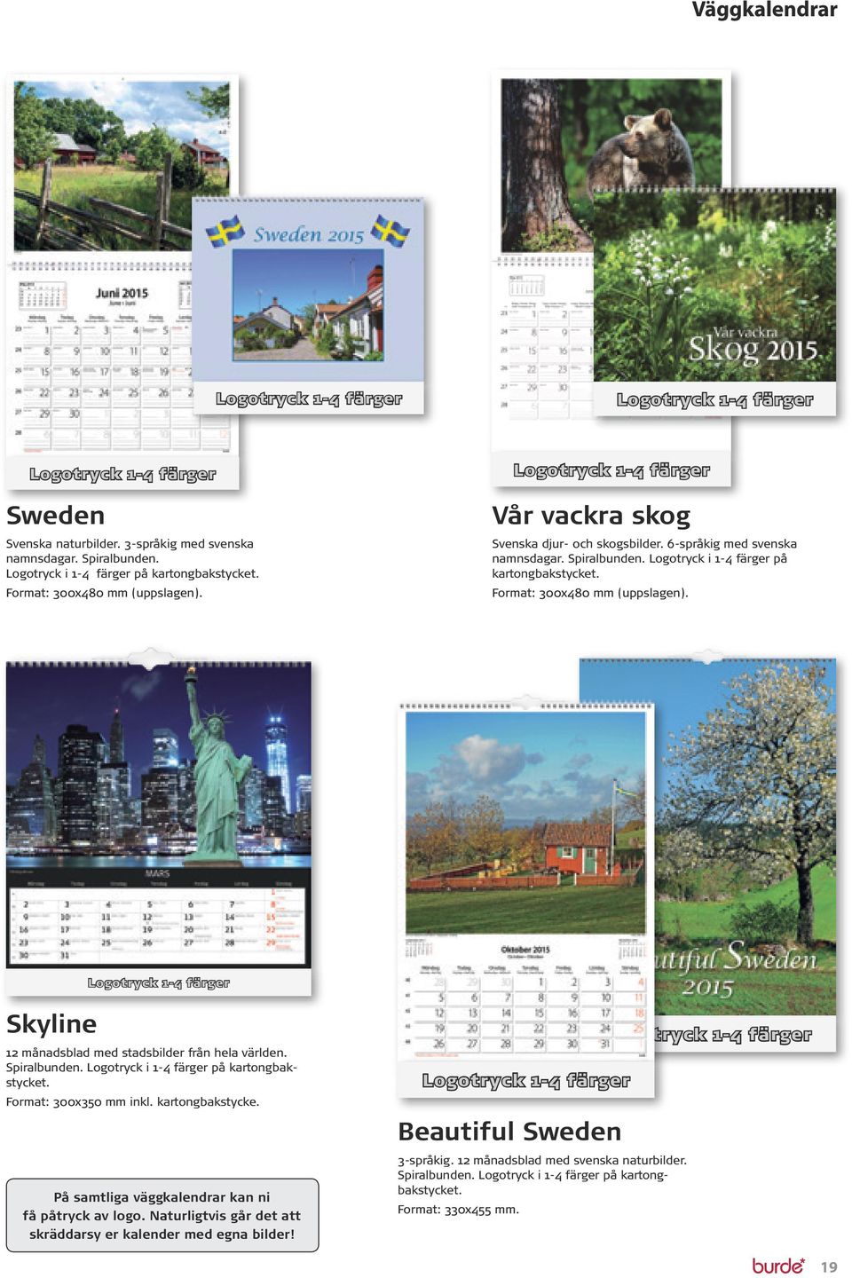 Format: 300x480 mm (uppslagen). Logotryck 1-4 färger Skyline 12 månadsblad med stadsbilder från hela världen. Spiralbunden. Logotryck i 1-4 färger på kartongbakstycket. Format: 300x350 mm inkl.