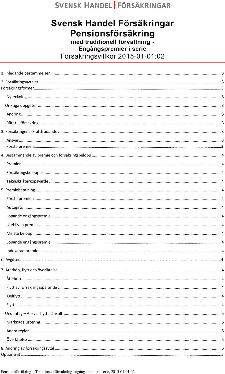 Bestämmande av premie och försäkringsbelopp... 4 Premier... 4 Försäkringsbeloppet... 4 Tekniskt återköpsvärde... 4 5. Premiebetalning... 4 Första premien... 4 Autogiro... 4 Löpande engångspremie.