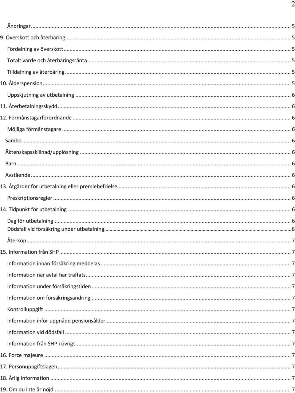 Åtgärder för utbetalning eller premiebefrielse... 6 Preskriptionsregler... 6 14. Tidpunkt för utbetalning... 6 Dag för utbetalning... 6 Dödsfall vid försäkring under utbetalning.6 Återköp... 7 15.