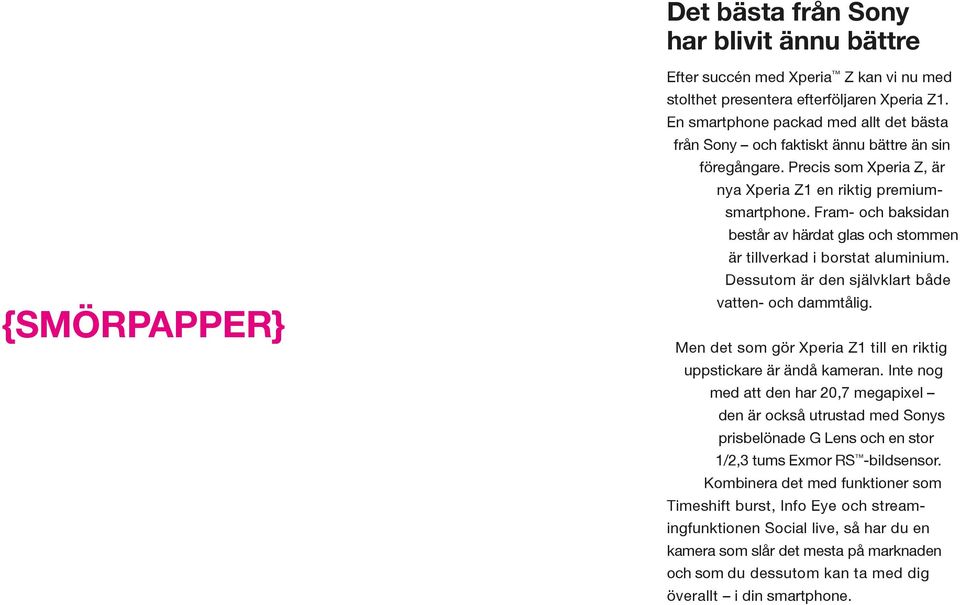 Fram- och baksidan består av härdat glas och stommen är tillverkad i borstat aluminium. Dessutom är den självklart både vatten- och dammtålig.