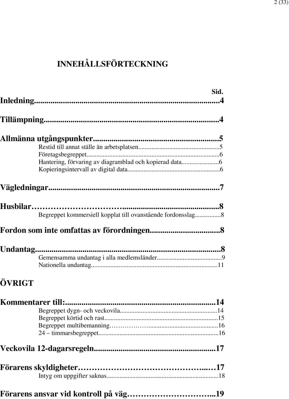 ..8 Fordon som inte omfattas av förordningen...8 Undantag...8 Gemensamma undantag i alla medlemsländer...9 Nationella undantag...11 ÖVRIGT Kommentarer till:...14 Begreppet dygn- och veckovila.