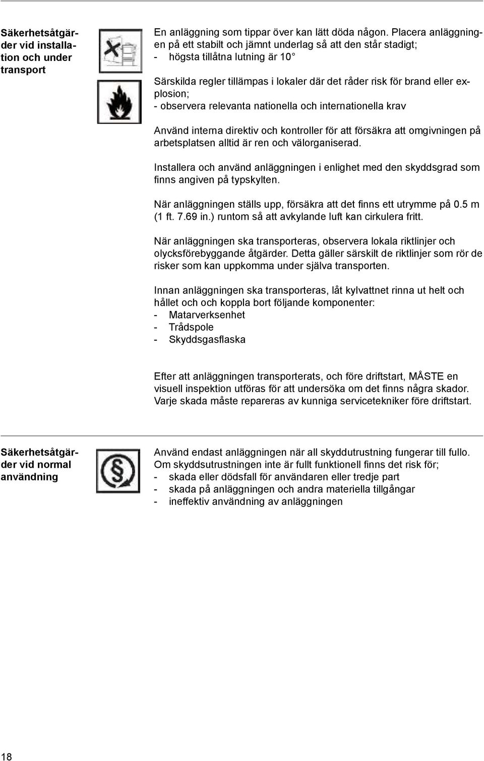 observera relevanta nationella och internationella krav Använd interna direktiv och kontroller för att försäkra att omgivningen på arbetsplatsen alltid är ren och välorganiserad.