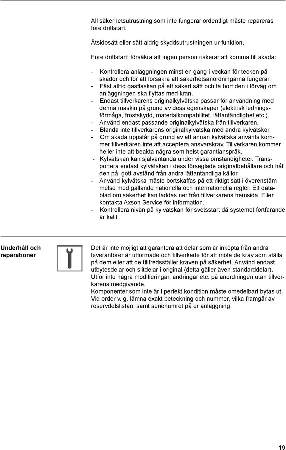 fungerar. - Fäst alltid gasflaskan på ett säkert sätt och ta bort den i förväg om anläggningen ska flyttas med kran.