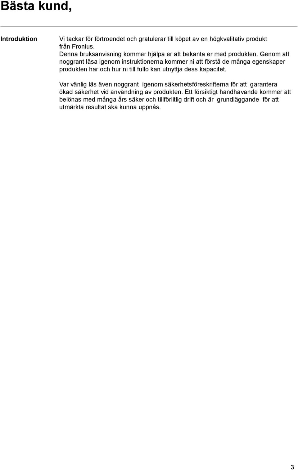 Genom att noggrant läsa igenom instruktionerna kommer ni att förstå de många egenskaper produkten har och hur ni till fullo kan utnyttja dess kapacitet.
