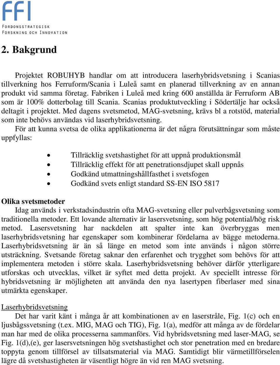 Med dagens svetsmetod, MAG-svetsning, krävs bl a rotstöd, material som inte behövs användas vid laserhybridsvetsning.