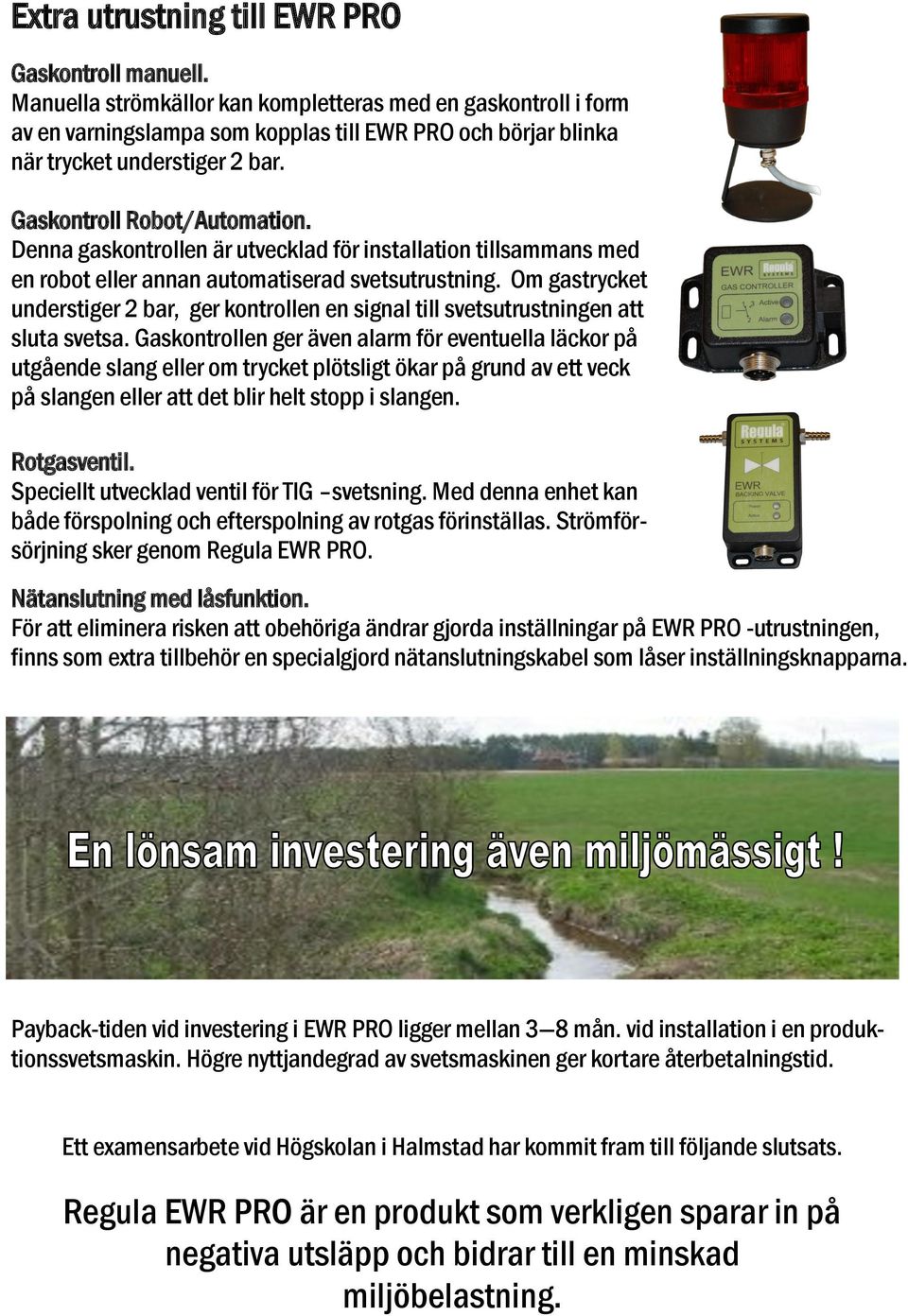 Denna gaskontrollen är utvecklad för installation tillsammans med en robot eller annan automatiserad svetsutrustning.