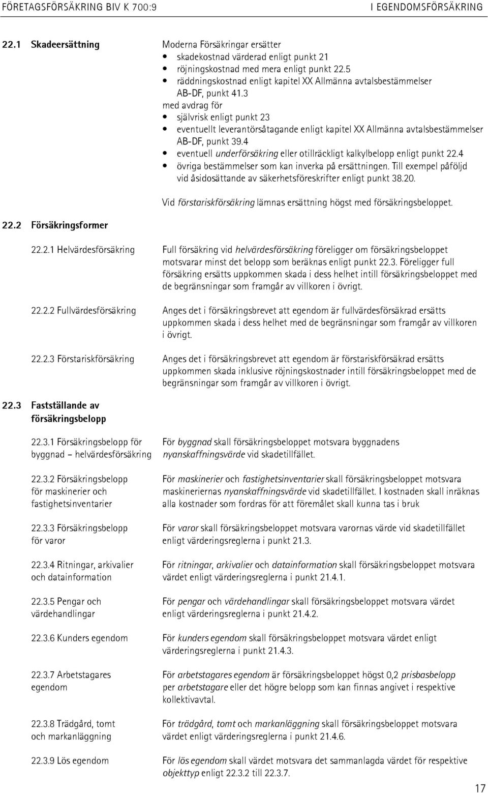 3 med avdrag för självrisk enligt punkt 23 eventuellt leverantörsåtagande enligt kapitel XX Allmänna avtalsbestämmelser AB-DF, punkt 39.