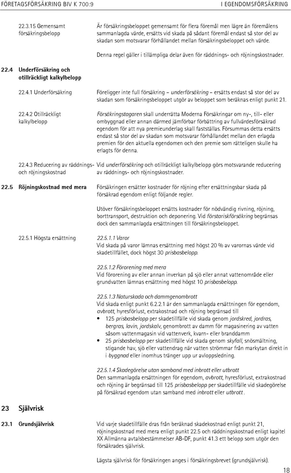 Underförsäkring och otillräckligt kalkylbelopp Denna regel gäller i tillämpliga delar även för räddnings- och röjningskostnader. 22.4.