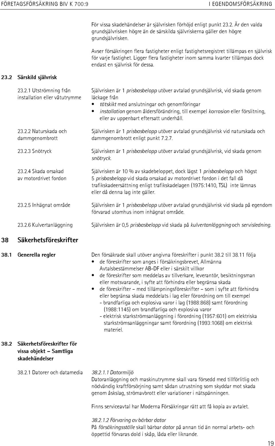 23.2 Särskild självrisk 23.2.1 Utströmning från Självrisken är 1 prisbasbelopp utöver avtalad grundsjälvrisk, vid skada genom installation eller våtutrymme läckage från tätskikt med anslutningar och