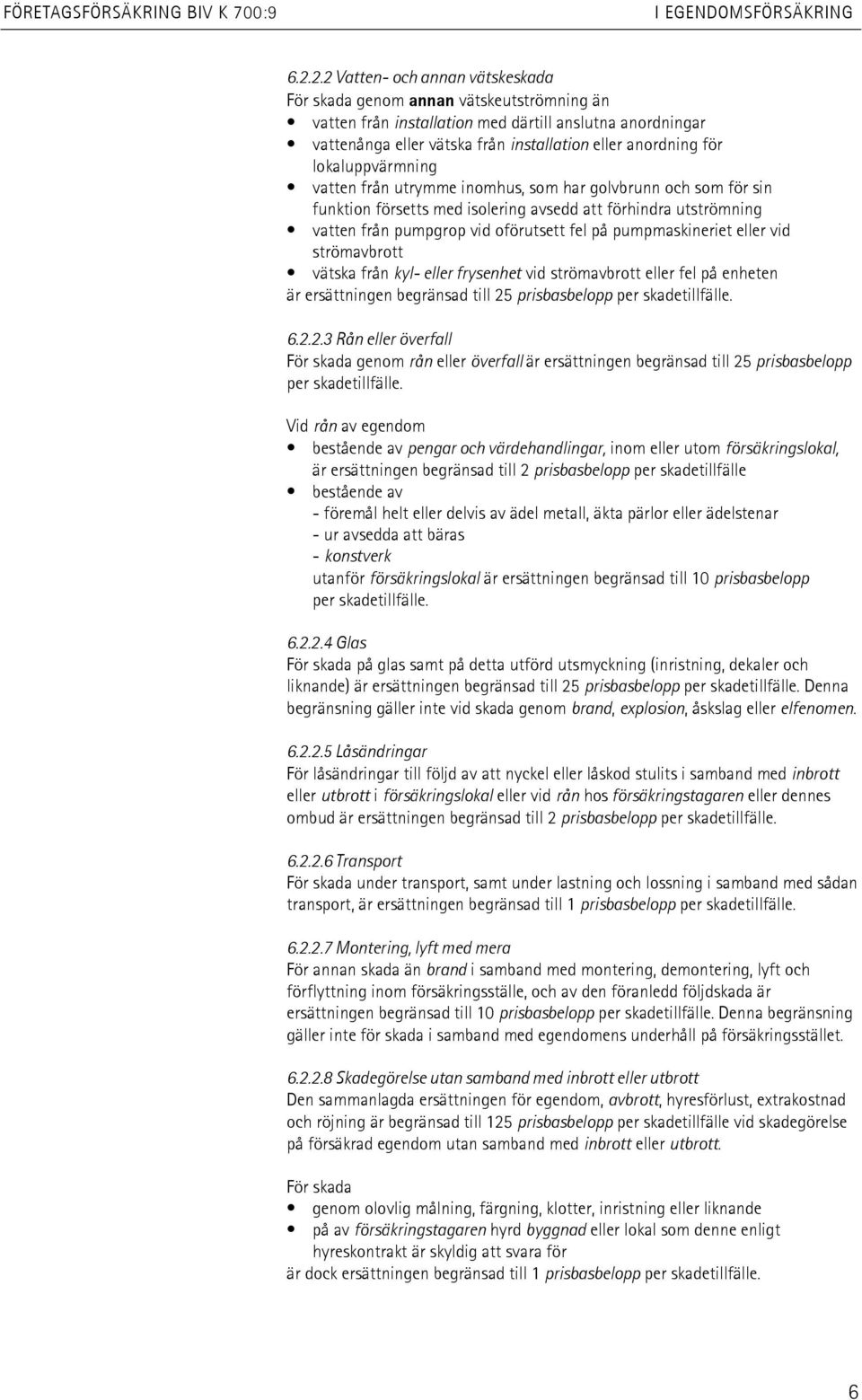 pumpmaskineriet eller vid strömavbrott vätska från kyl- eller frysenhet vid strömavbrott eller fel på enheten är ersättningen begränsad till 25