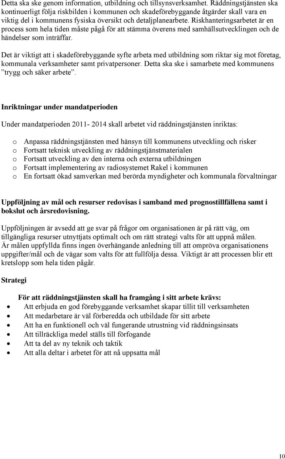 Riskhanteringsarbetet är en process som hela tiden måste pågå för att stämma överens med samhällsutvecklingen och de händelser som inträffar.