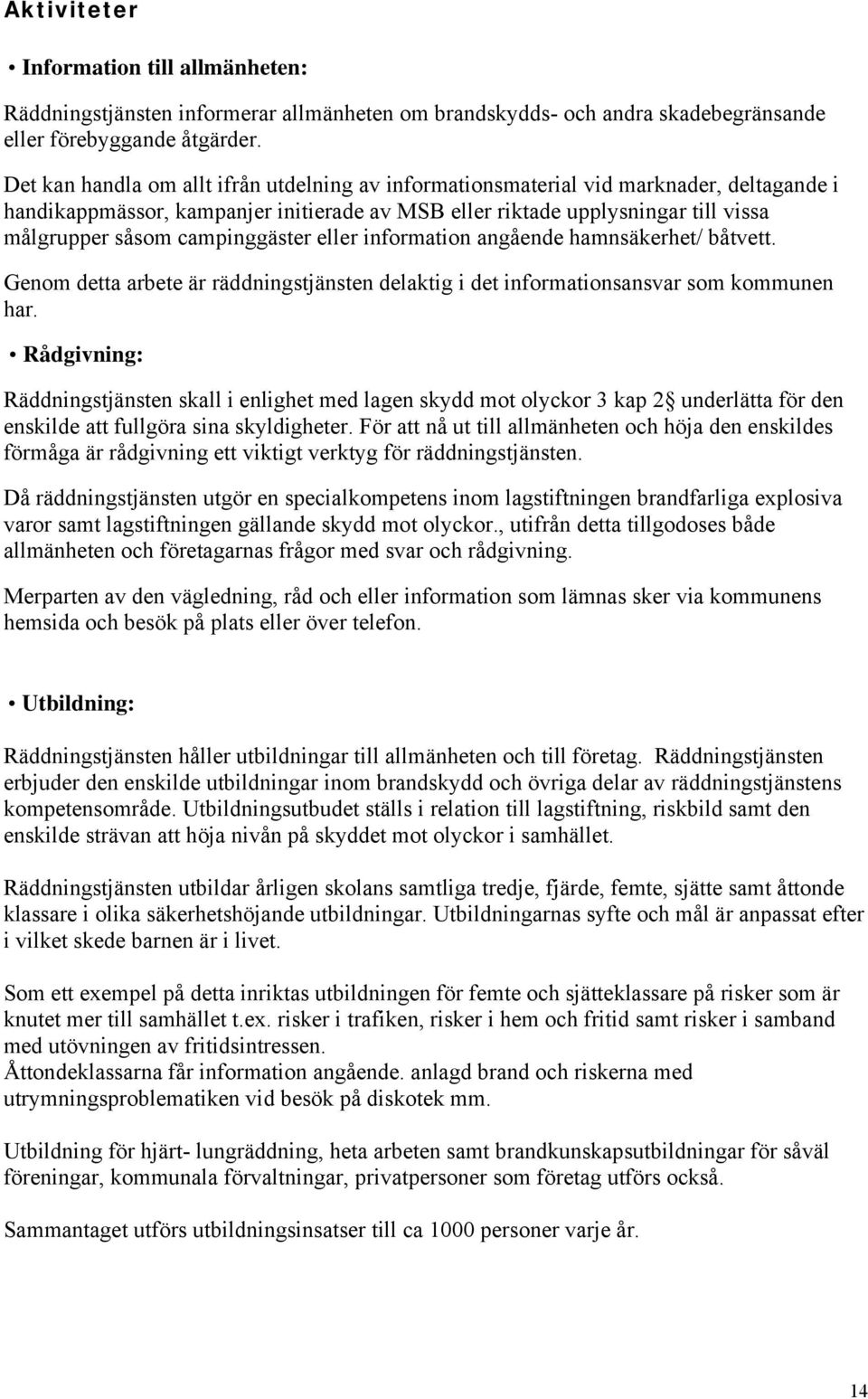 campinggäster eller information angående hamnsäkerhet/ båtvett. Genom detta arbete är räddningstjänsten delaktig i det informationsansvar som kommunen har.