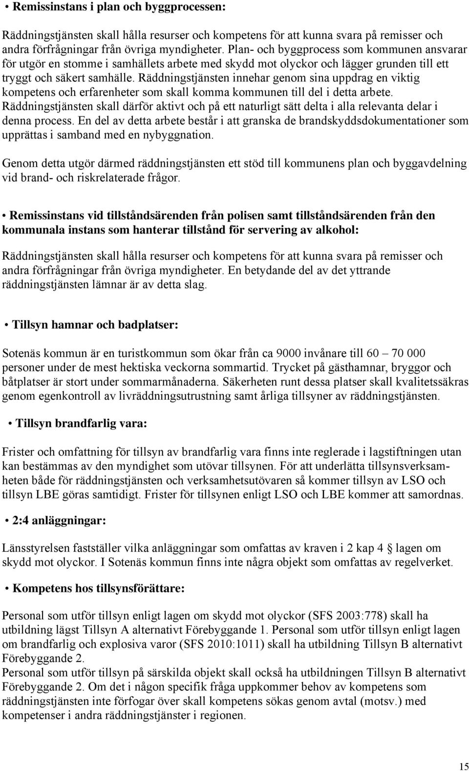Räddningstjänsten innehar genom sina uppdrag en viktig kompetens och erfarenheter som skall komma kommunen till del i detta arbete.