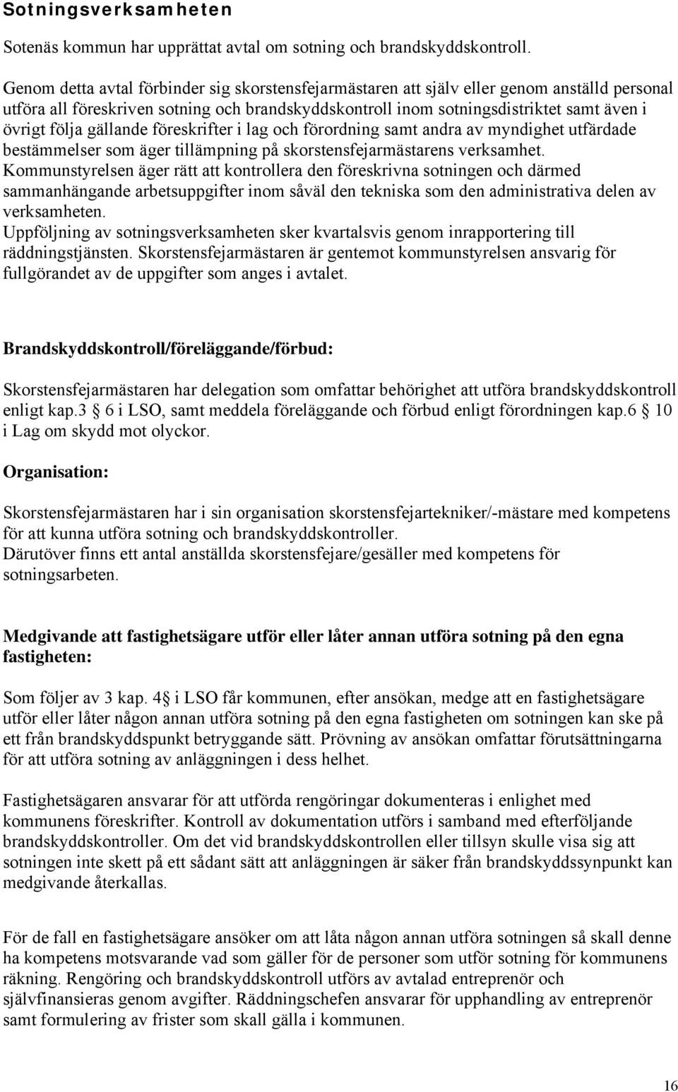 gällande föreskrifter i lag och förordning samt andra av myndighet utfärdade bestämmelser som äger tillämpning på skorstensfejarmästarens verksamhet.