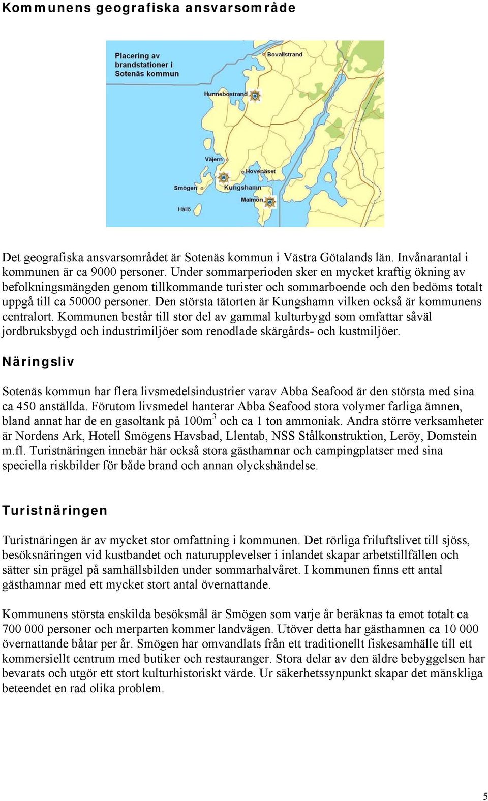 Den största tätorten är Kungshamn vilken också är kommunens centralort.