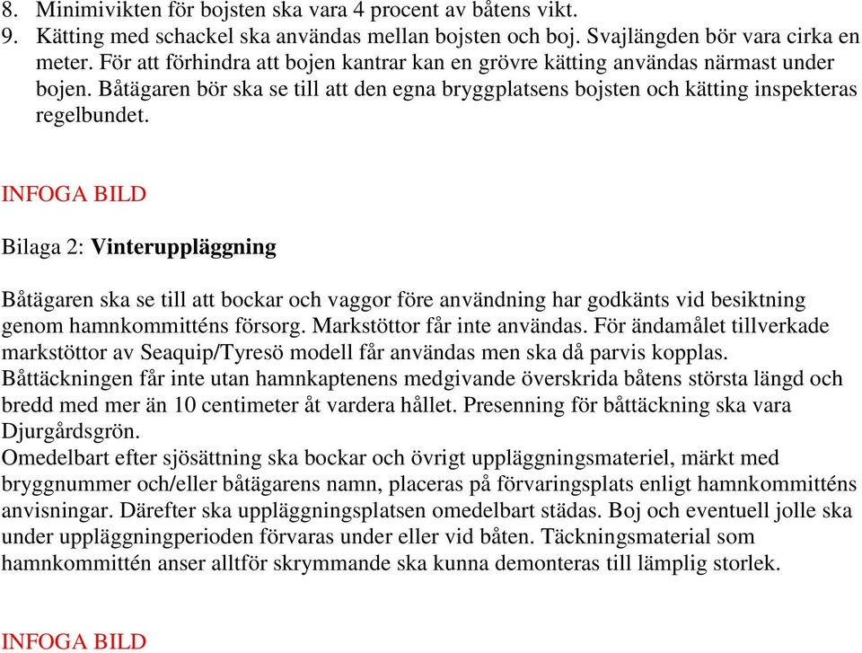 INFOGA BILD Bilaga 2: Vinteruppläggning Båtägaren ska se till att bockar och vaggor före användning har godkänts vid besiktning genom hamnkommitténs försorg. Markstöttor får inte användas.