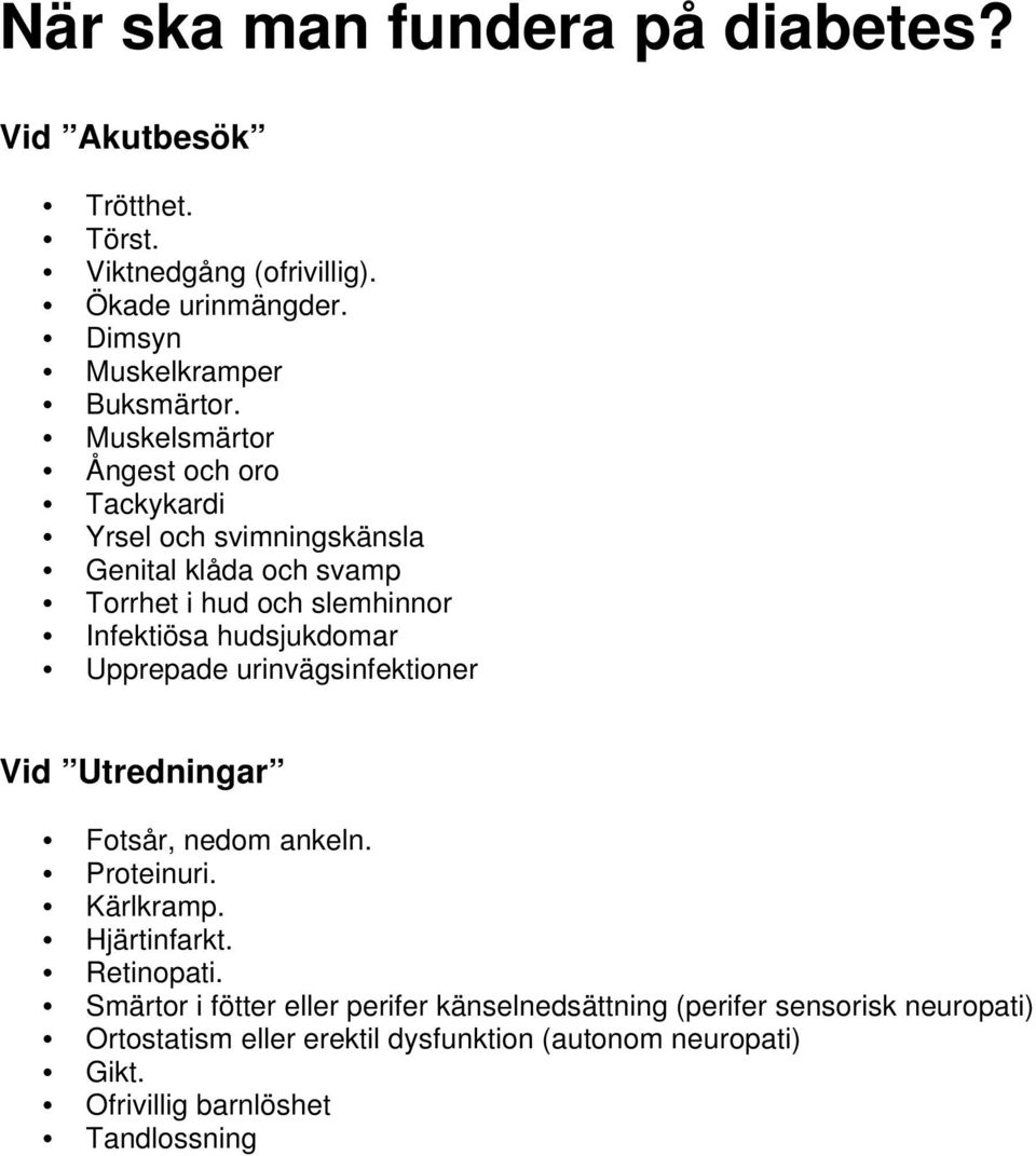 Upprepade urinvägsinfektioner Vid Utredningar Fotsår, nedom ankeln. Proteinuri. Kärlkramp. Hjärtinfarkt. Retinopati.
