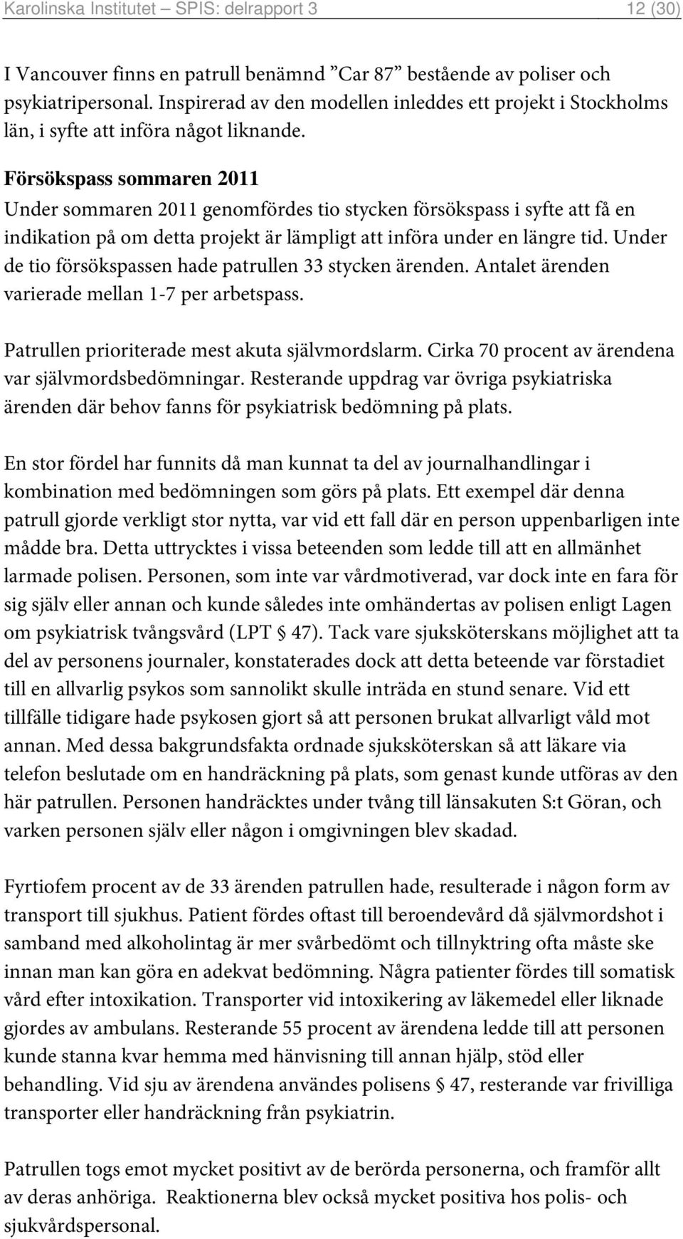 Försökspass sommaren 2011 Under sommaren 2011 genomfördes tio stycken försökspass i syfte att få en indikation på om detta projekt är lämpligt att införa under en längre tid.