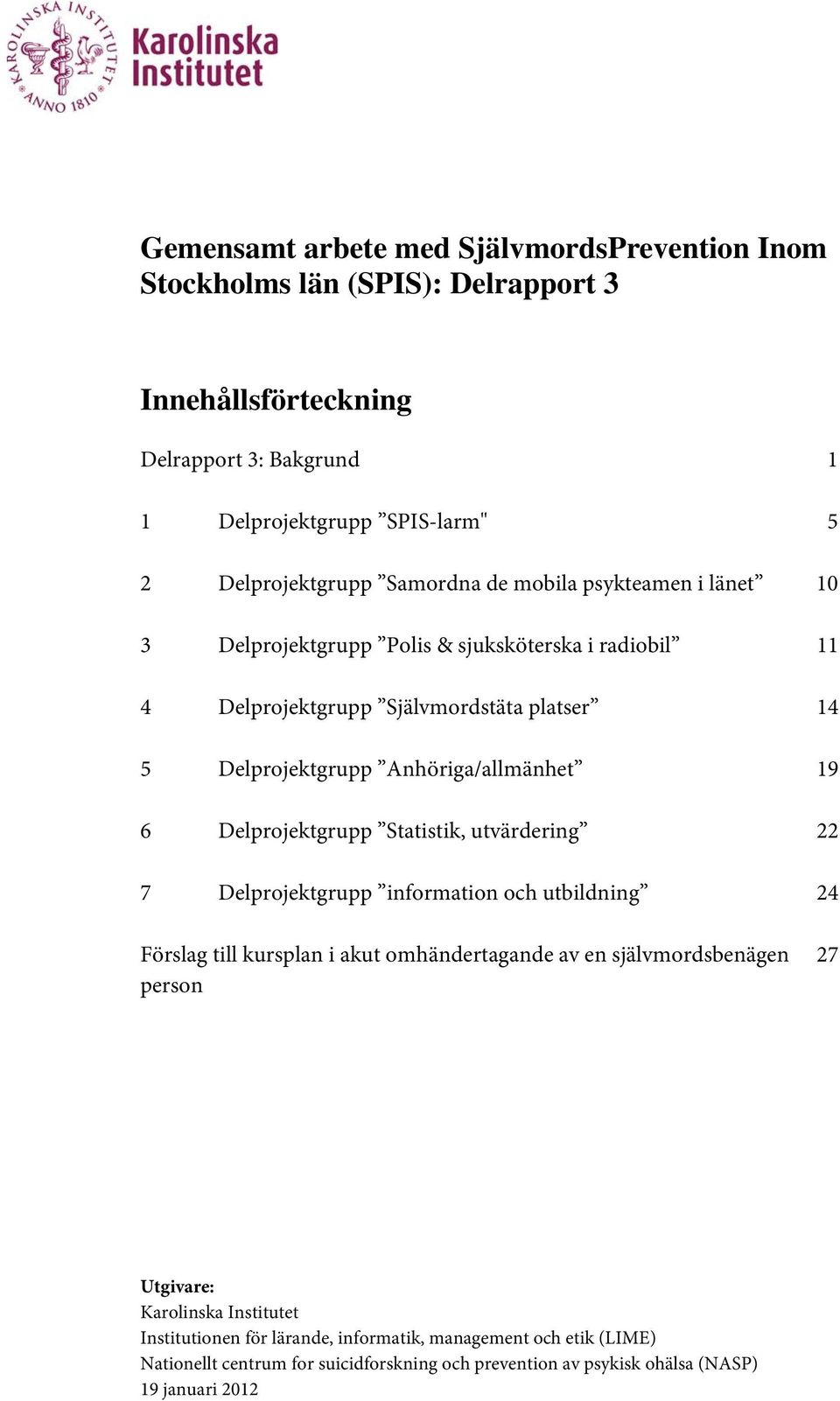 6 Delprojektgrupp Statistik, utvärdering 22 7 Delprojektgrupp information och utbildning 24 Förslag till kursplan i akut omhändertagande av en självmordsbenägen person 27