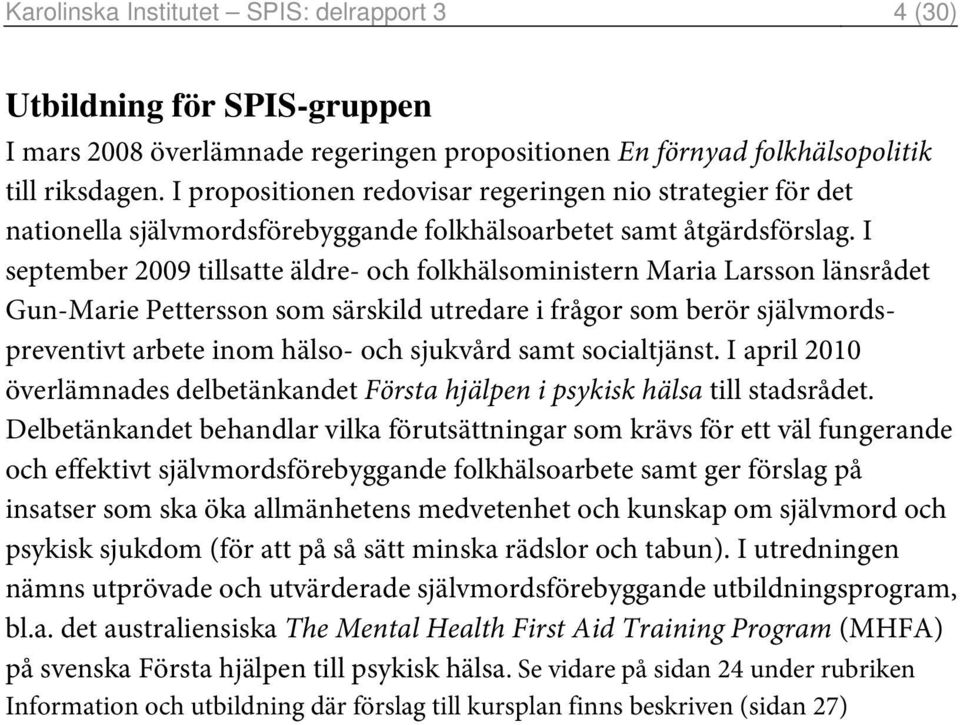 I september 2009 tillsatte äldre- och folkhälsoministern Maria Larsson länsrådet Gun-Marie Pettersson som särskild utredare i frågor som berör självmordspreventivt arbete inom hälso- och sjukvård