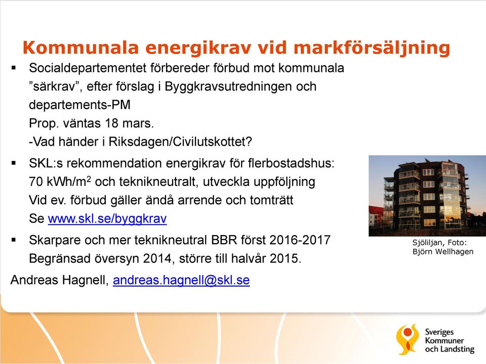 SKL:s rekommendation energikrav för flerbostadshus: 70 kwh/m 2 och teknikneutralt, utveckla uppföljning Vid ev.