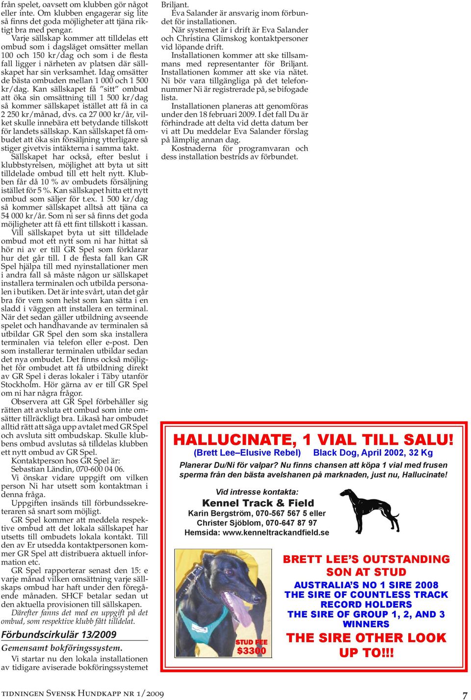 Idag omsätter de bästa ombuden mellan 1 000 och 1 500 kr/dag. Kan sällskapet få sitt ombud att öka sin omsättning till 1 500 kr/dag så kommer sällskapet istället att få in ca 2 250 kr/månad, dvs.
