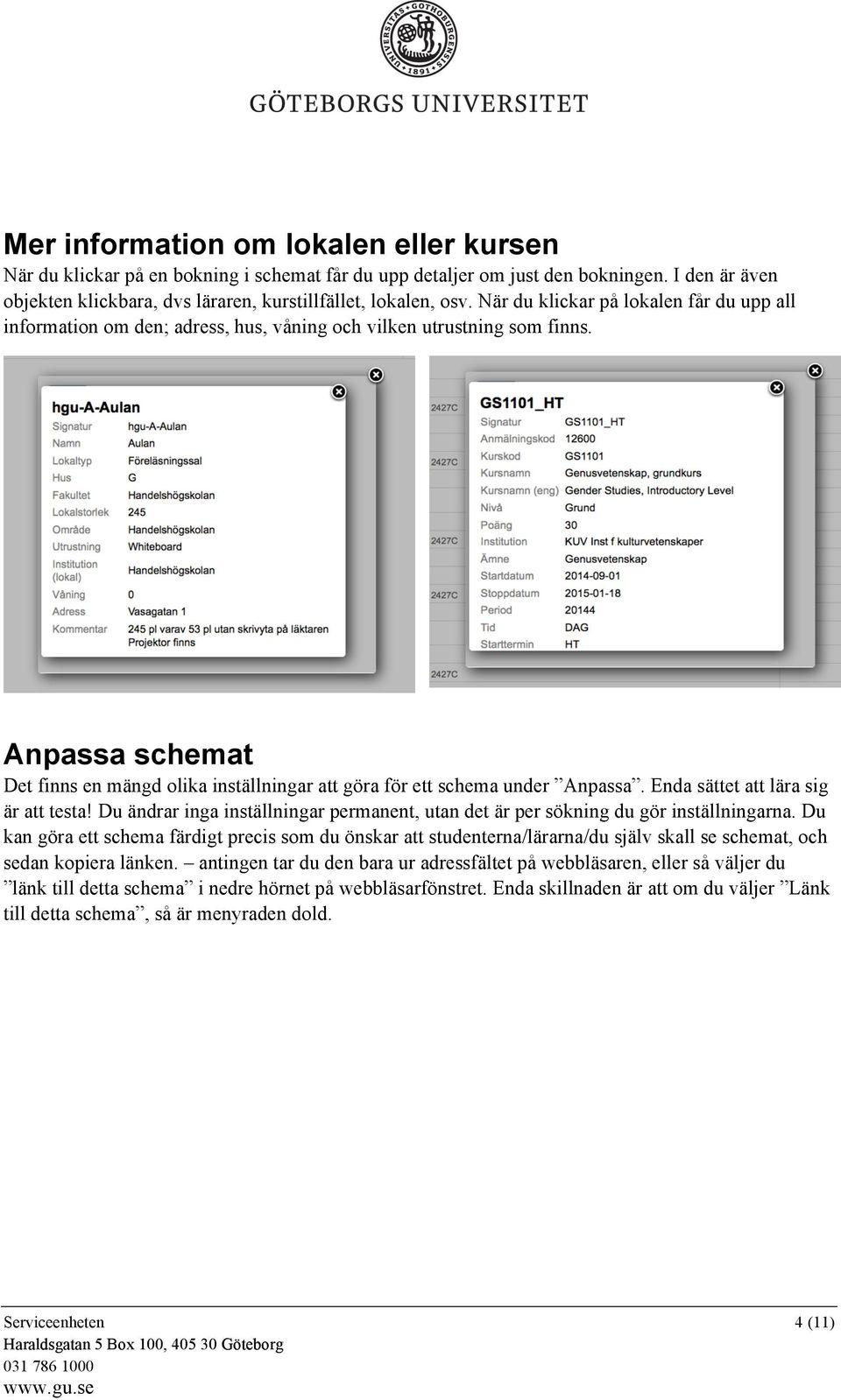 Anpassa schemat Det finns en mängd olika inställningar att göra för ett schema under Anpassa. Enda sättet att lära sig är att testa!