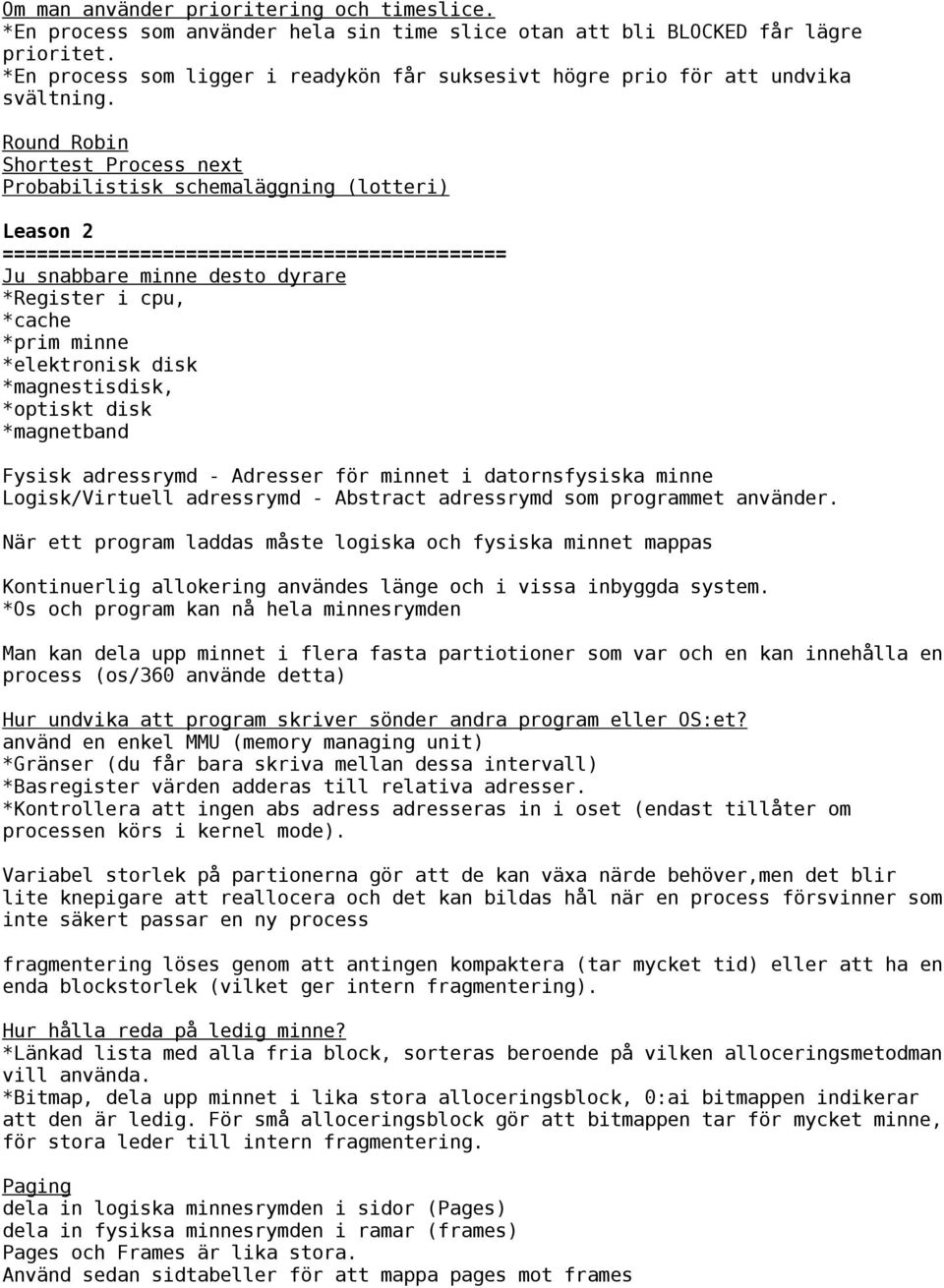 Round Robin Shortest Process next Probabilistisk schemaläggning (lotteri) Leason 2 ============================================ Ju snabbare minne desto dyrare *Register i cpu, *cache *prim minne