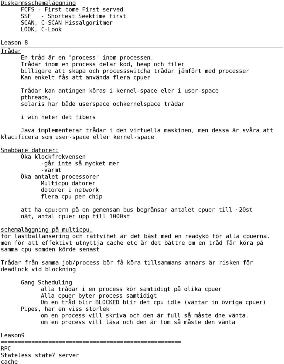 eler i user-space pthreads, solaris har både userspace ochkernelspace trådar i win heter det fibers Java implementerar trådar i den virtuella maskinen, men dessa är svåra att klacificera som