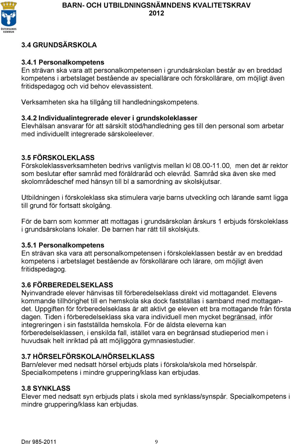 2 Individualintegrerade elever i grundskoleklasser Elevhälsan ansvarar för att särskilt stöd/handledning ges till den personal som arbetar med individuellt integrerade särskoleelever. 3.